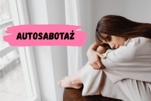 Autosabotaż kobiet – dlaczego same stajemy sobie na drodze?